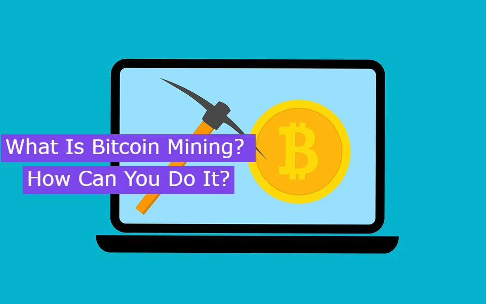 What Is Bitcoin Mining? How Can You Do It?